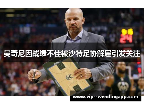 曼奇尼因战绩不佳被沙特足协解雇引发关注
